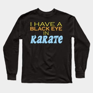 I have a black eye in karate Long Sleeve T-Shirt